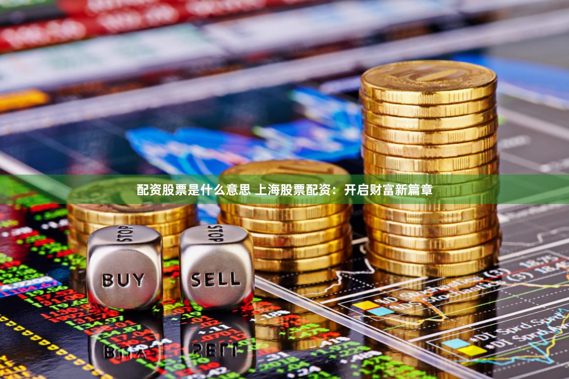 配资股票是什么意思 上海股票配资：开启财富新篇章