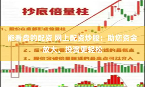 能看盘的配资 网上配资炒股：助您资金放大，投资更轻松