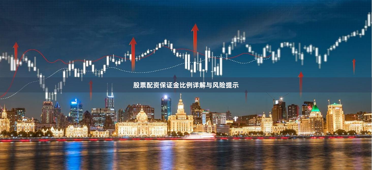 股票配资保证金比例详解与风险提示