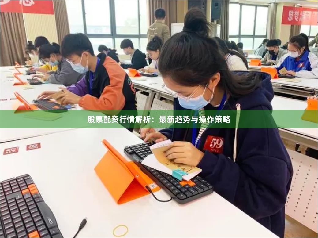股票配资行情解析：最新趋势与操作策略