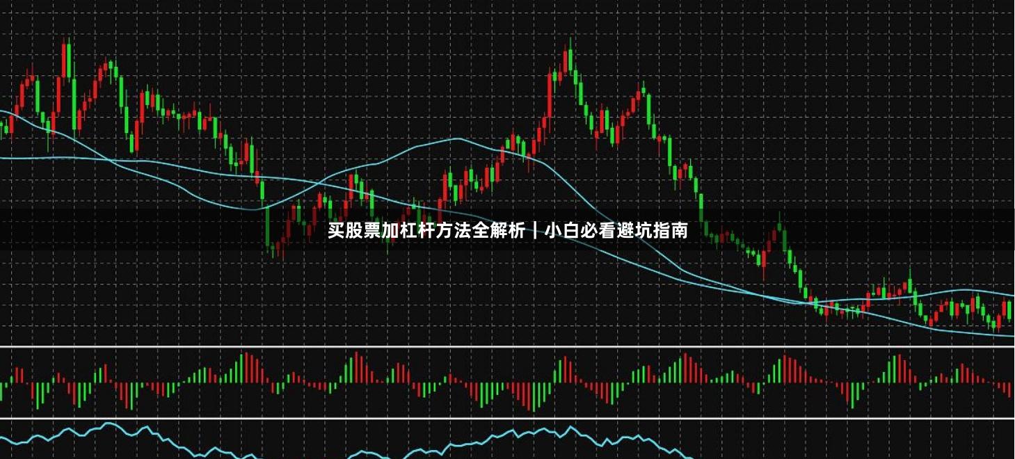 买股票加杠杆方法全解析｜小白必看避坑指南