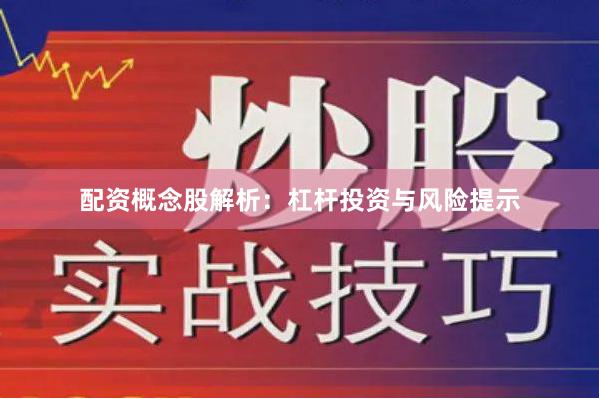 配资概念股解析：杠杆投资与风险提示