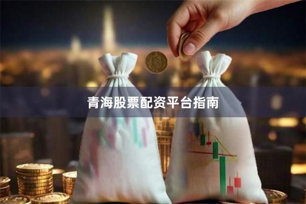 青海股票配资平台指南